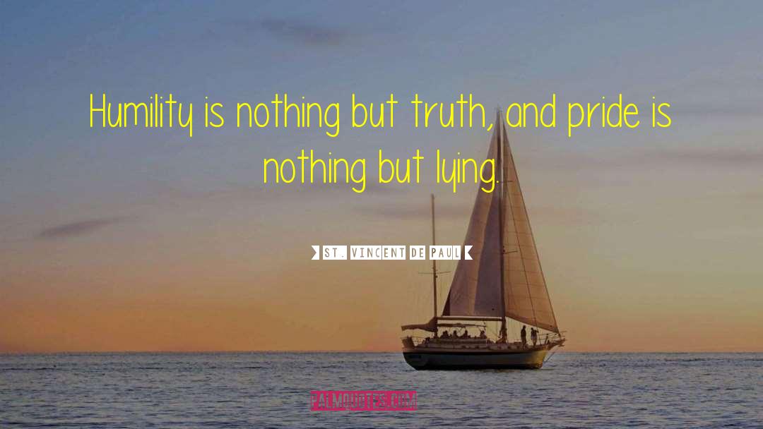 St. Vincent De Paul Quotes: Humility is nothing but truth,