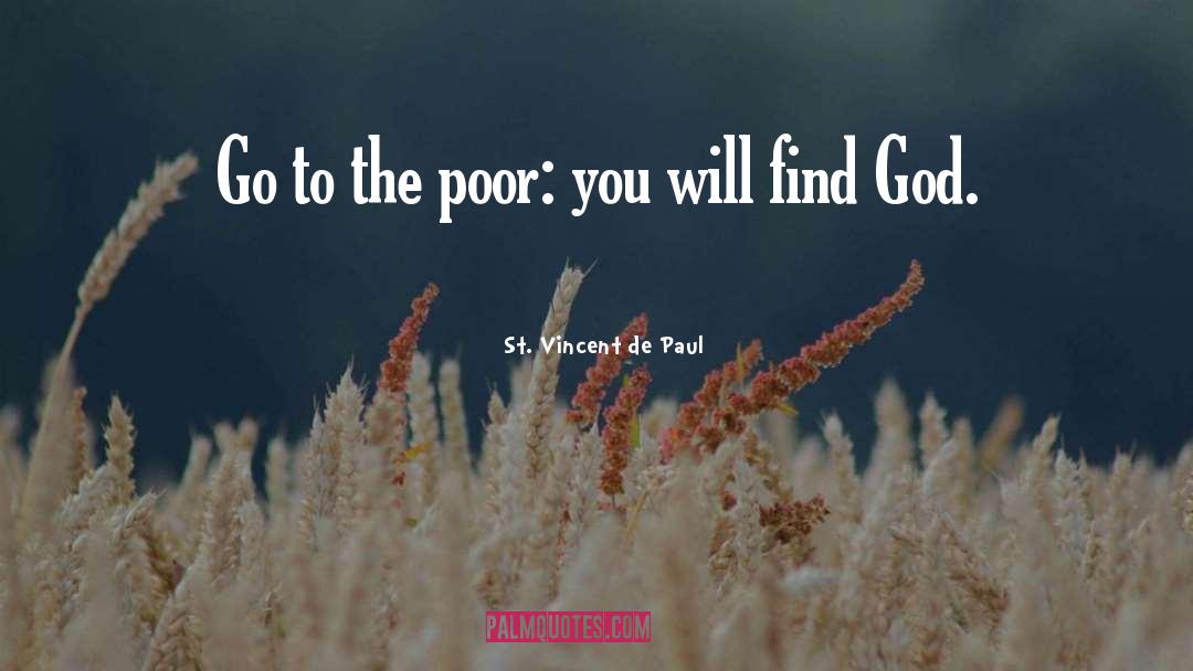 St. Vincent De Paul Quotes: Go to the poor: you