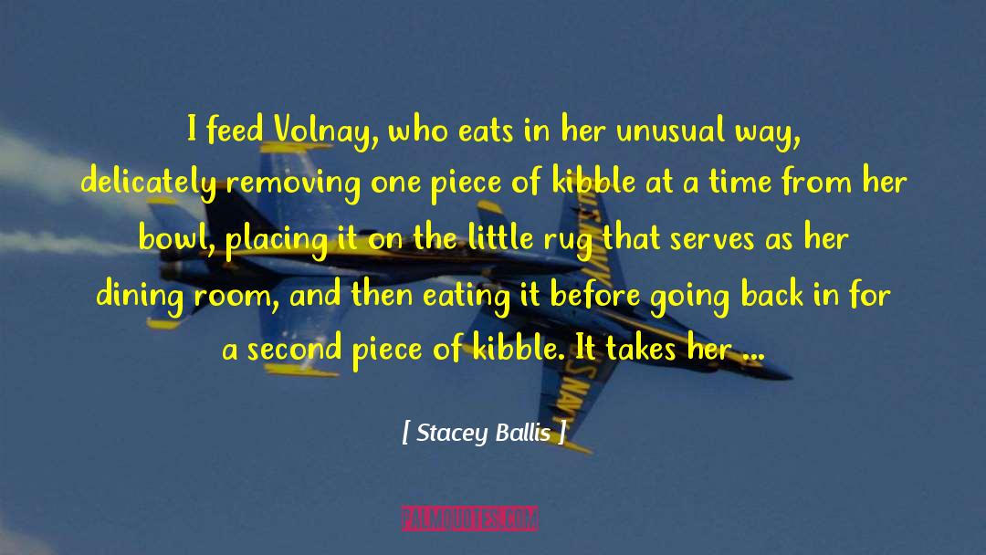 Stacey Ballis Quotes: I feed Volnay, who eats