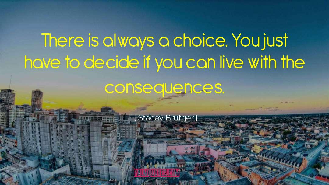 Stacey Brutger Quotes: There is always a choice.