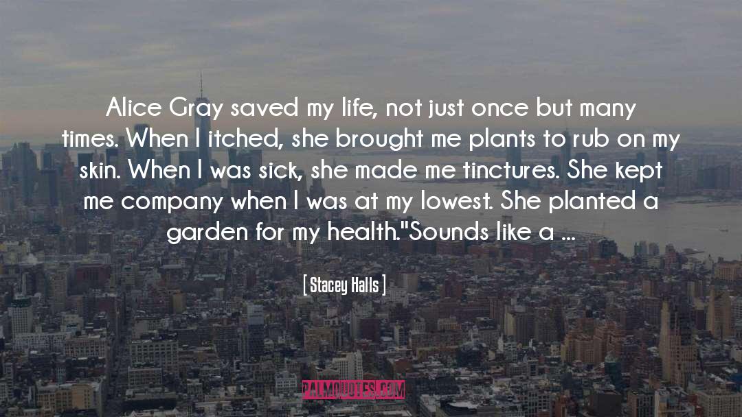 Stacey Halls Quotes: Alice Gray saved my life,