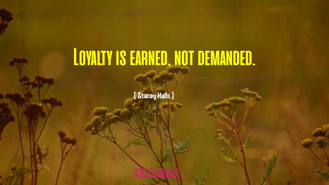 Stacey Halls Quotes: Loyalty is earned, not demanded.