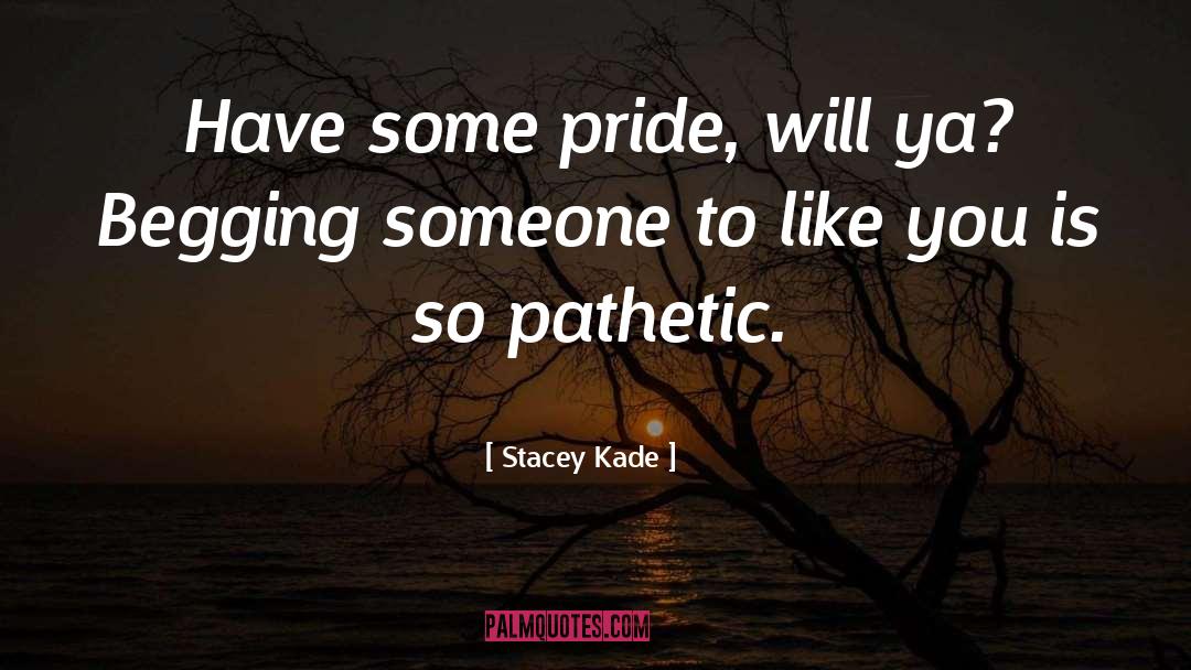 Stacey Kade Quotes: Have some pride, will ya?