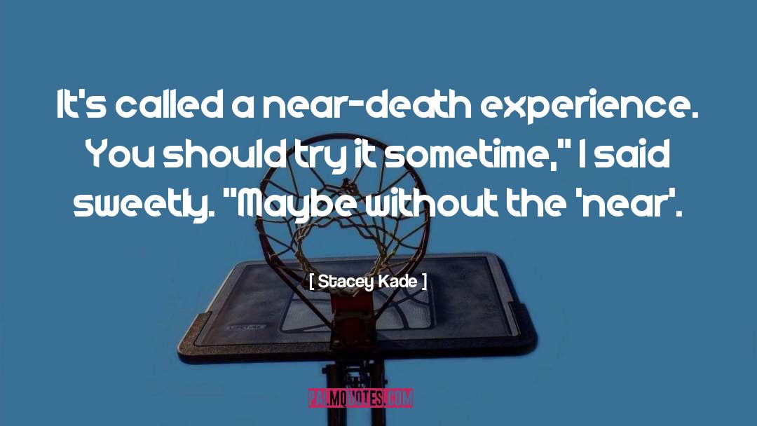 Stacey Kade Quotes: It's called a near-death experience.