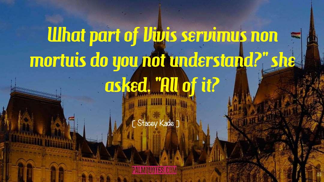 Stacey Kade Quotes: What part of Vivis servimus