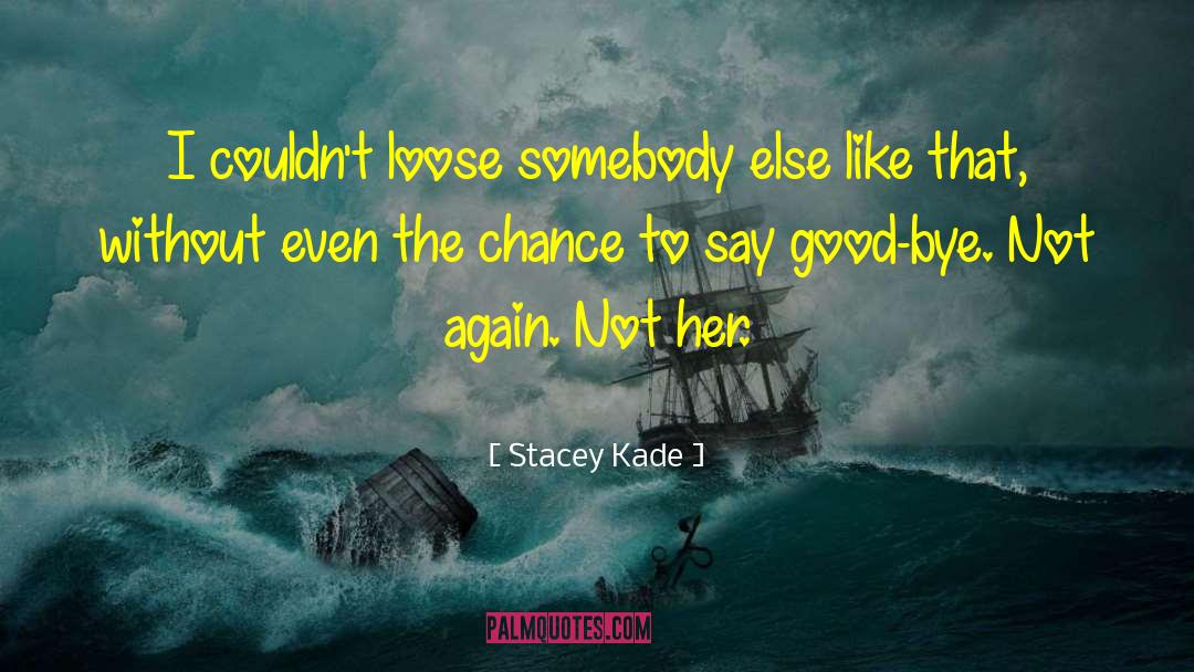 Stacey Kade Quotes: I couldn't loose somebody else