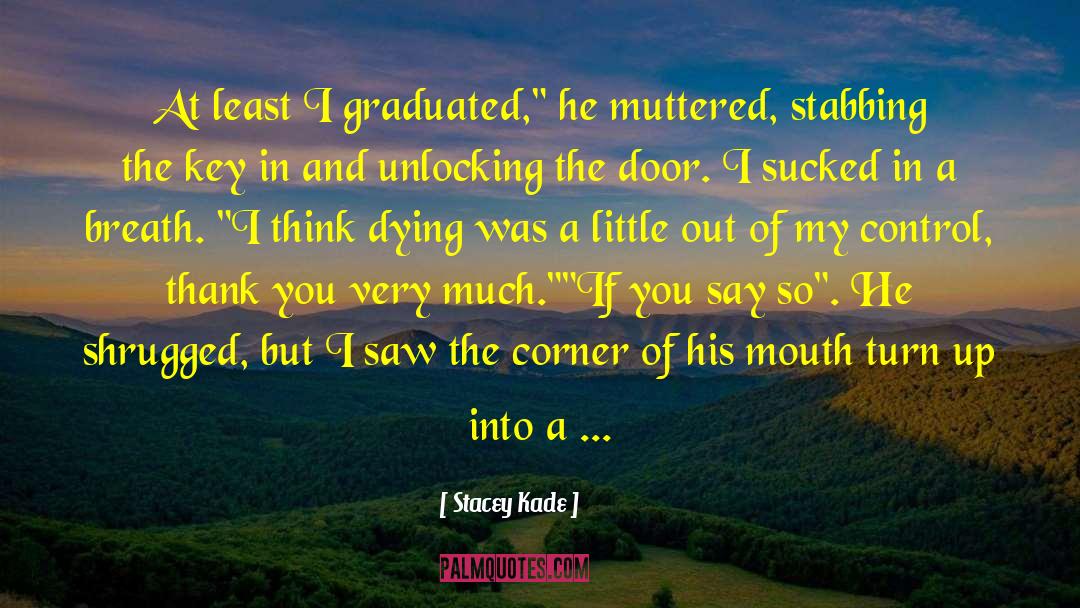 Stacey Kade Quotes: At least I graduated,