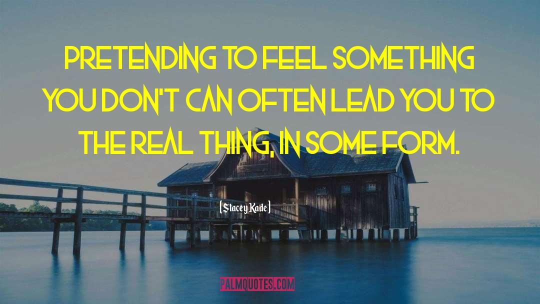 Stacey Kade Quotes: Pretending to feel something you