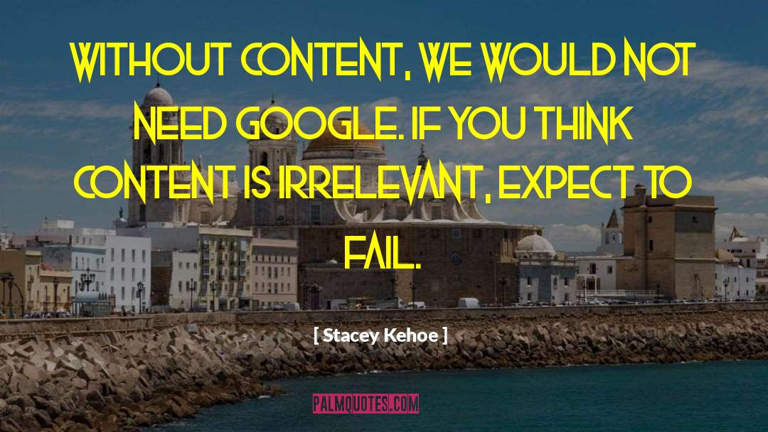 Stacey Kehoe Quotes: Without content, we would not