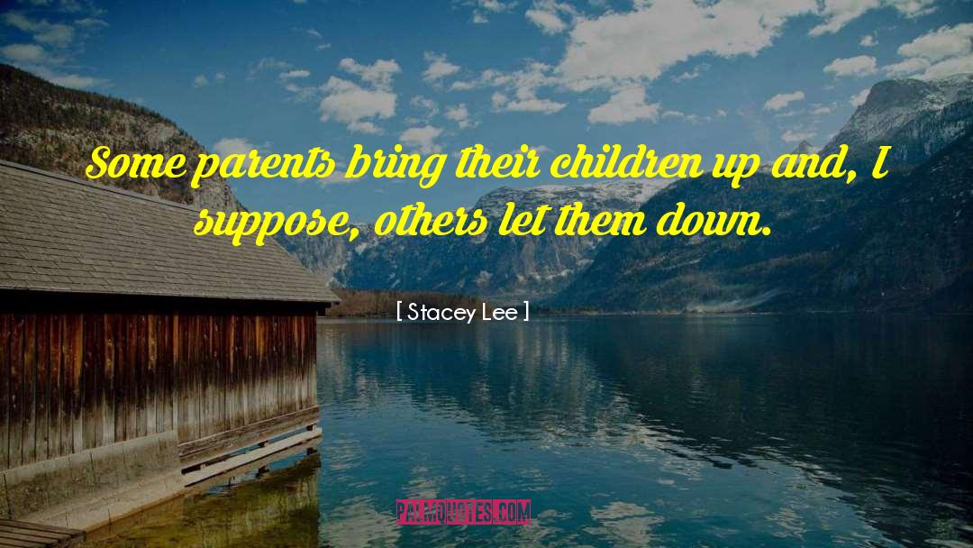 Stacey Lee Quotes: Some parents bring their children