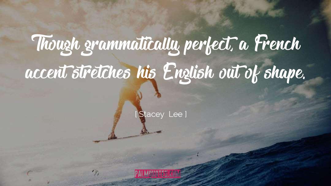 Stacey Lee Quotes: Though grammatically perfect, a French