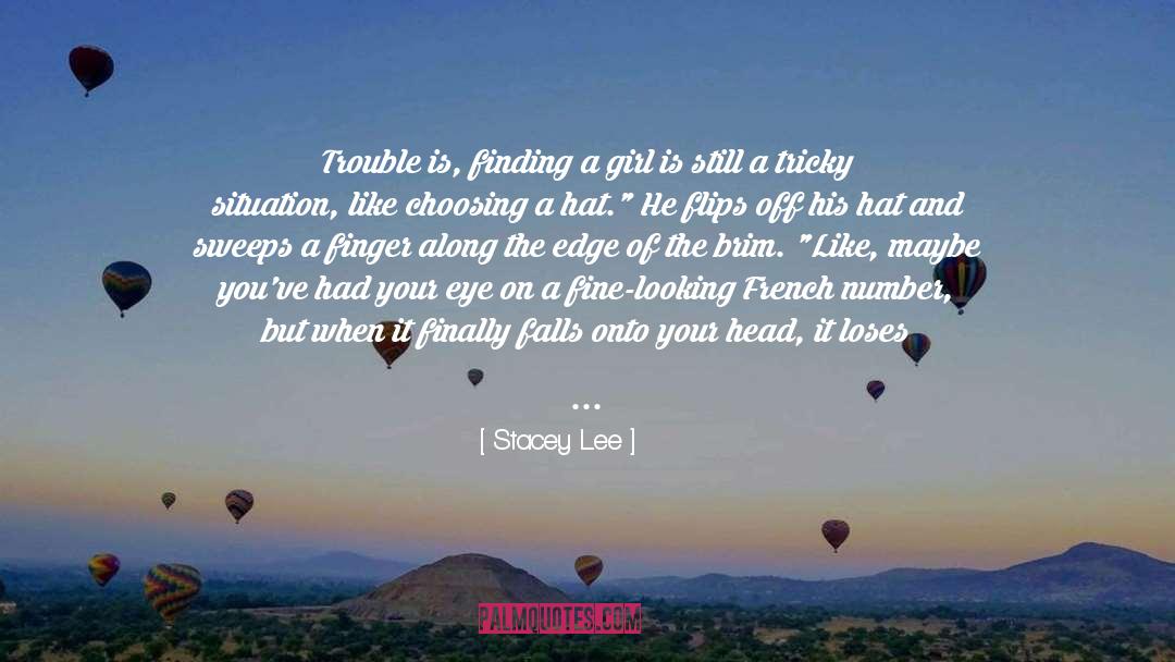 Stacey Lee Quotes: Trouble is, finding a girl