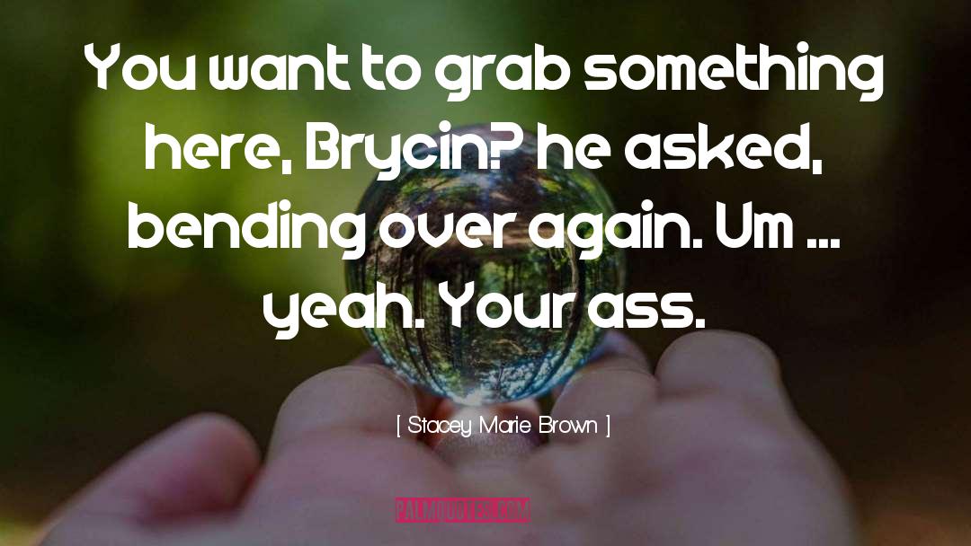 Stacey Marie Brown Quotes: You want to grab something