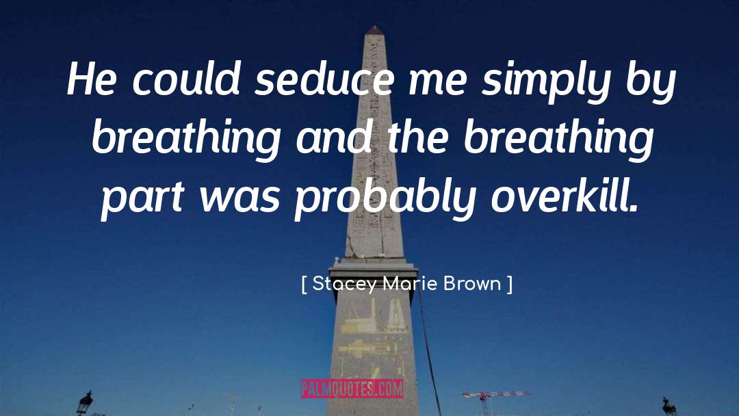 Stacey Marie Brown Quotes: He could seduce me simply