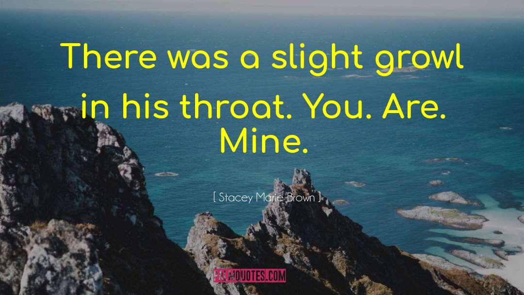 Stacey Marie Brown Quotes: There was a slight growl