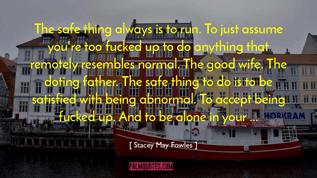 Stacey May Fowles Quotes: The safe thing always is