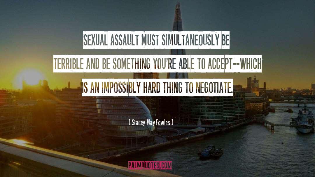 Stacey May Fowles Quotes: Sexual assault must simultaneously be
