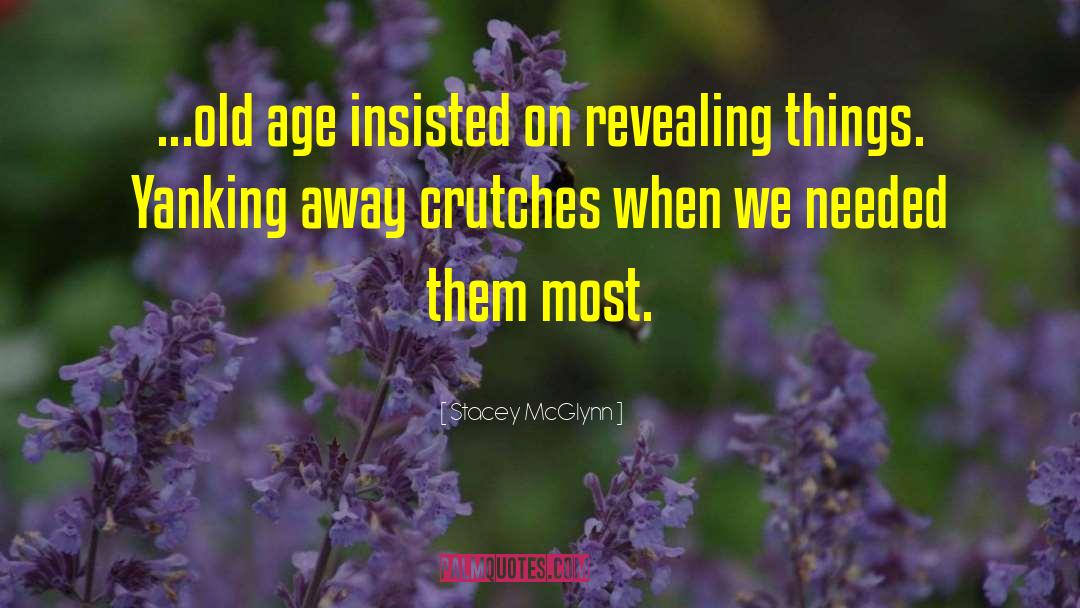 Stacey McGlynn Quotes: ...old age insisted on revealing