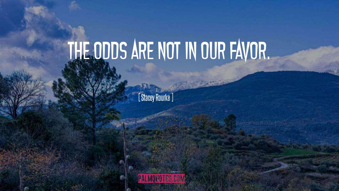 Stacey Rourke Quotes: The odds are not in