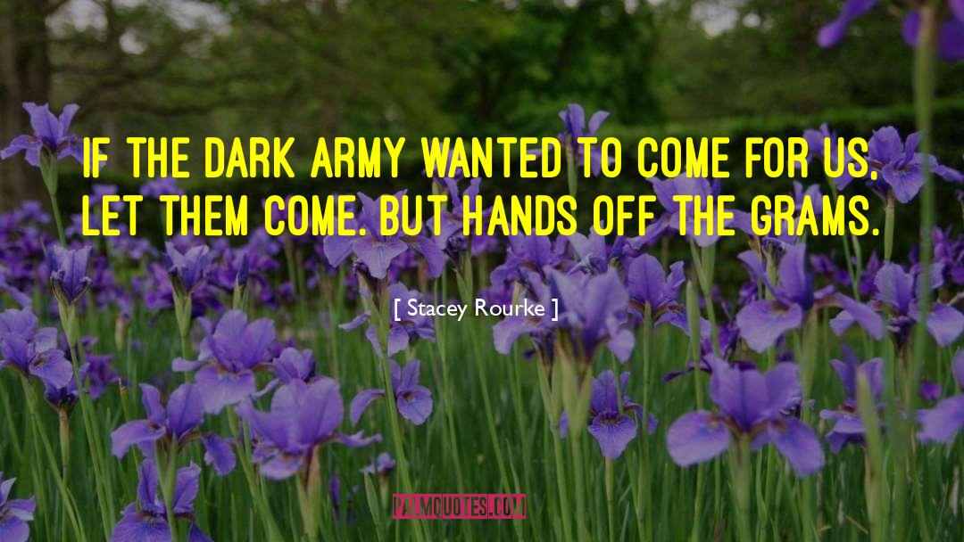 Stacey Rourke Quotes: If the Dark Army wanted