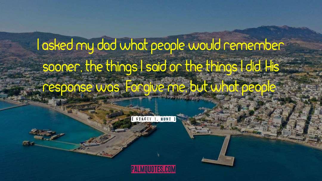 Stacey T. Hunt Quotes: I asked my dad what