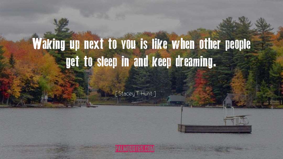 Stacey T. Hunt Quotes: Waking up next to you