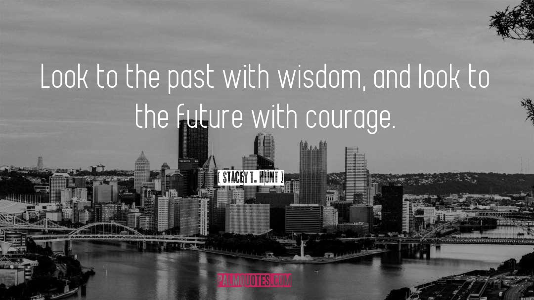 Stacey T. Hunt Quotes: Look to the past with