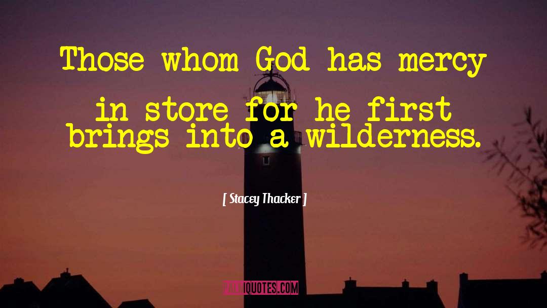 Stacey Thacker Quotes: Those whom God has mercy