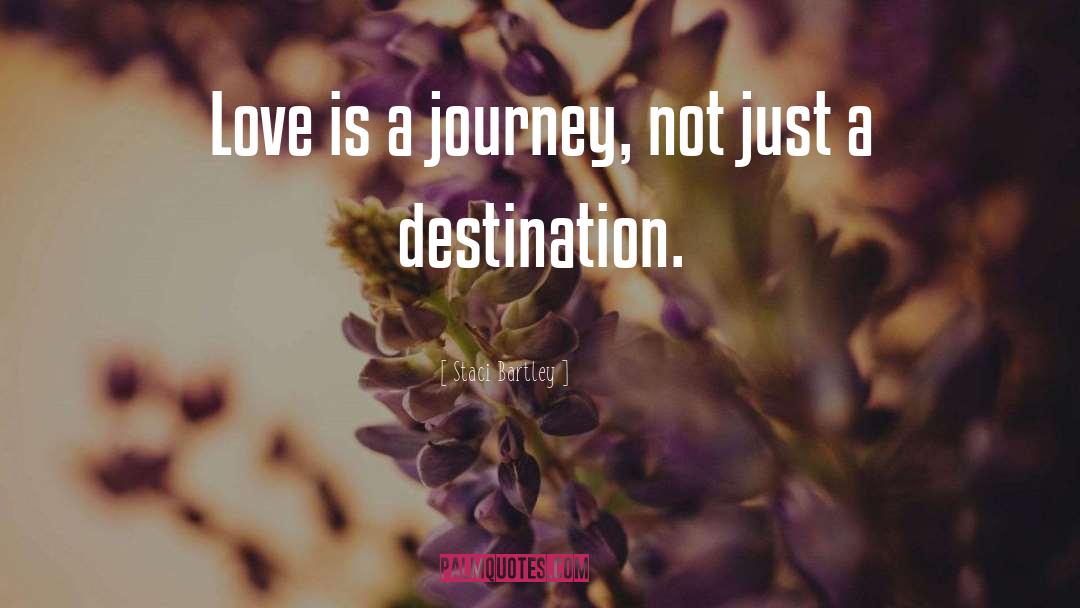Staci Bartley Quotes: Love is a journey, not