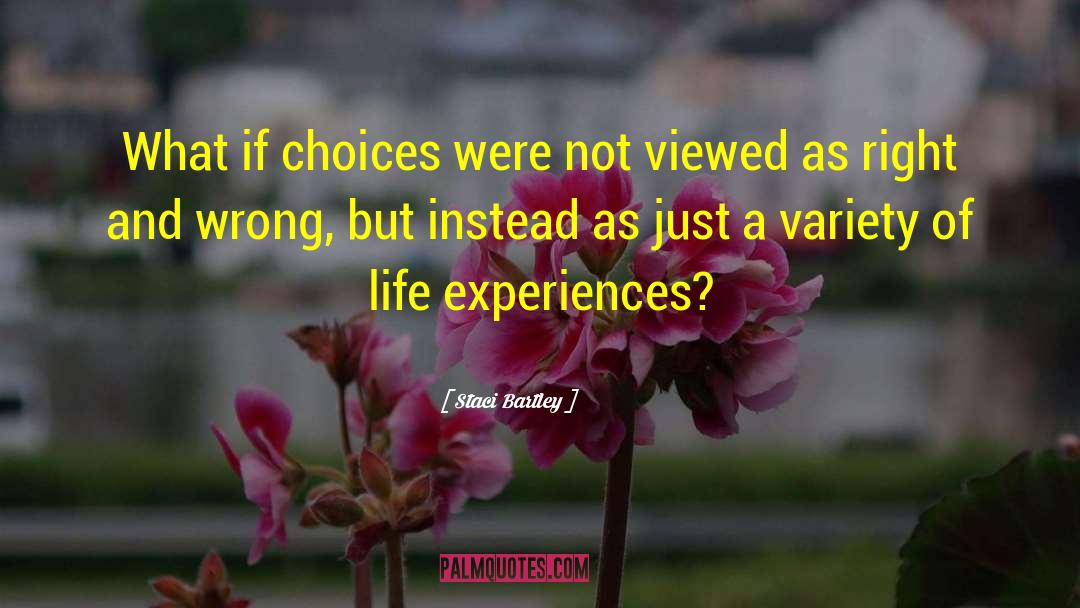 Staci Bartley Quotes: What if choices were not