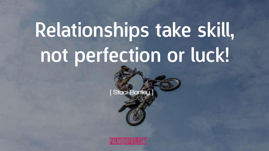 Staci Bartley Quotes: Relationships take skill, not perfection