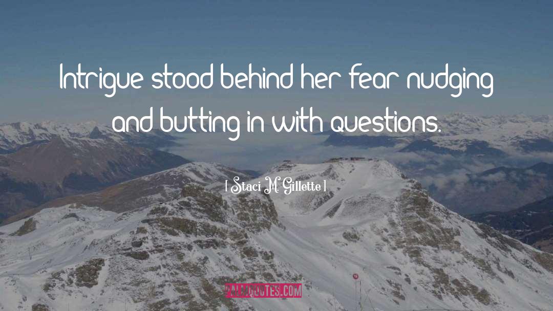 Staci M. Gillette Quotes: Intrigue stood behind her fear