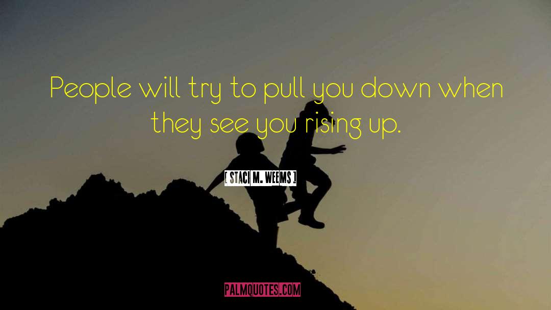 Staci M. Weems Quotes: People will try to pull