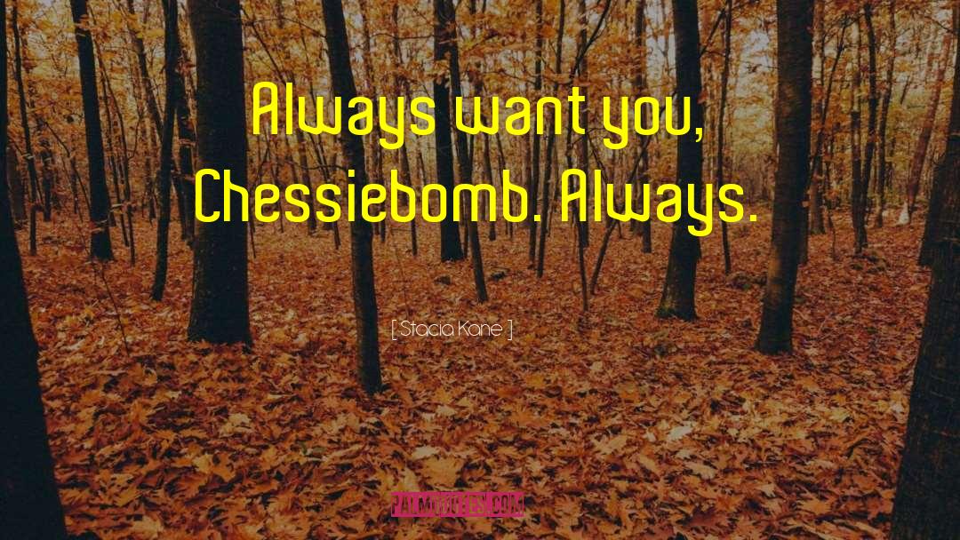 Stacia Kane Quotes: Always want you, Chessiebomb. Always.