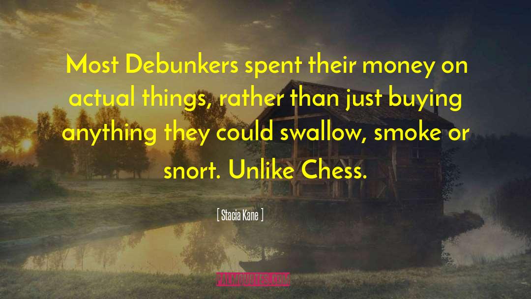 Stacia Kane Quotes: Most Debunkers spent their money