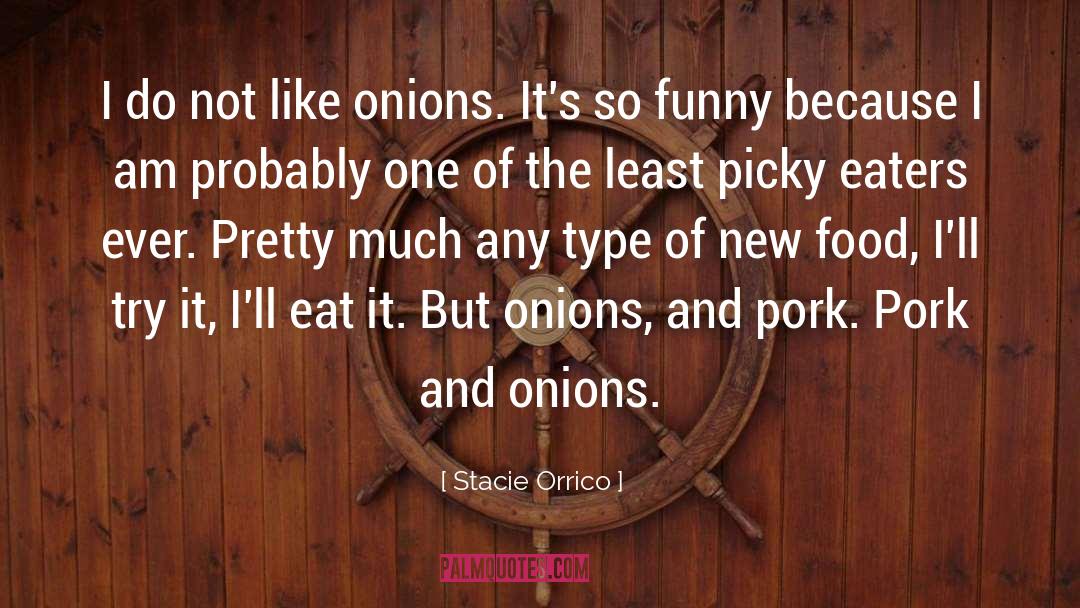 Stacie Orrico Quotes: I do not like onions.