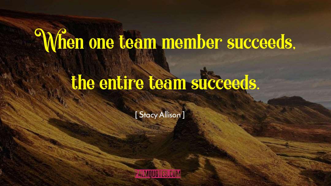 Stacy Allison Quotes: When one team member succeeds,