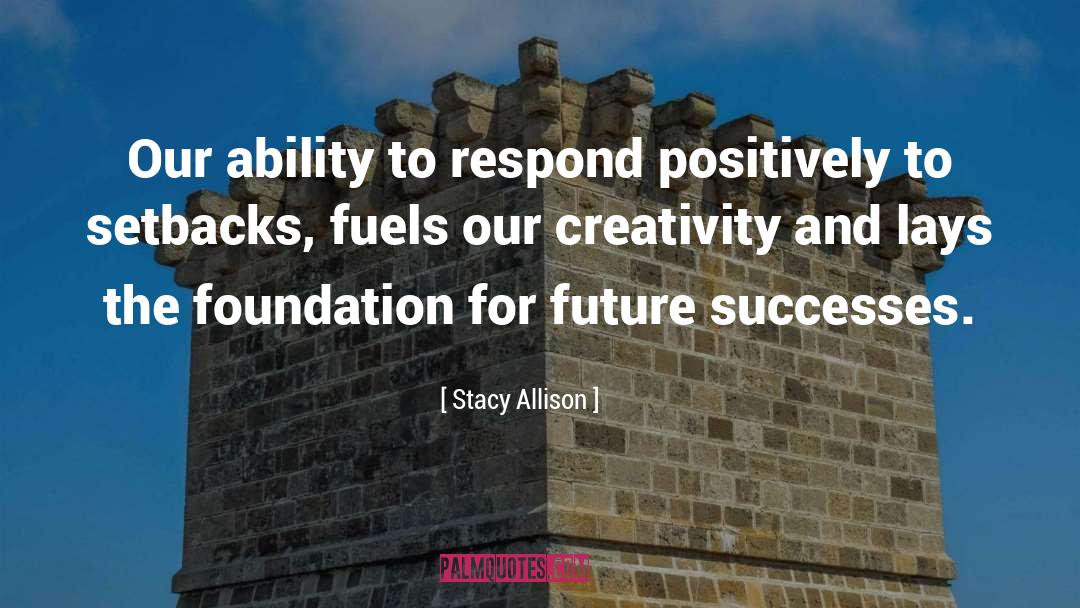 Stacy Allison Quotes: Our ability to respond positively