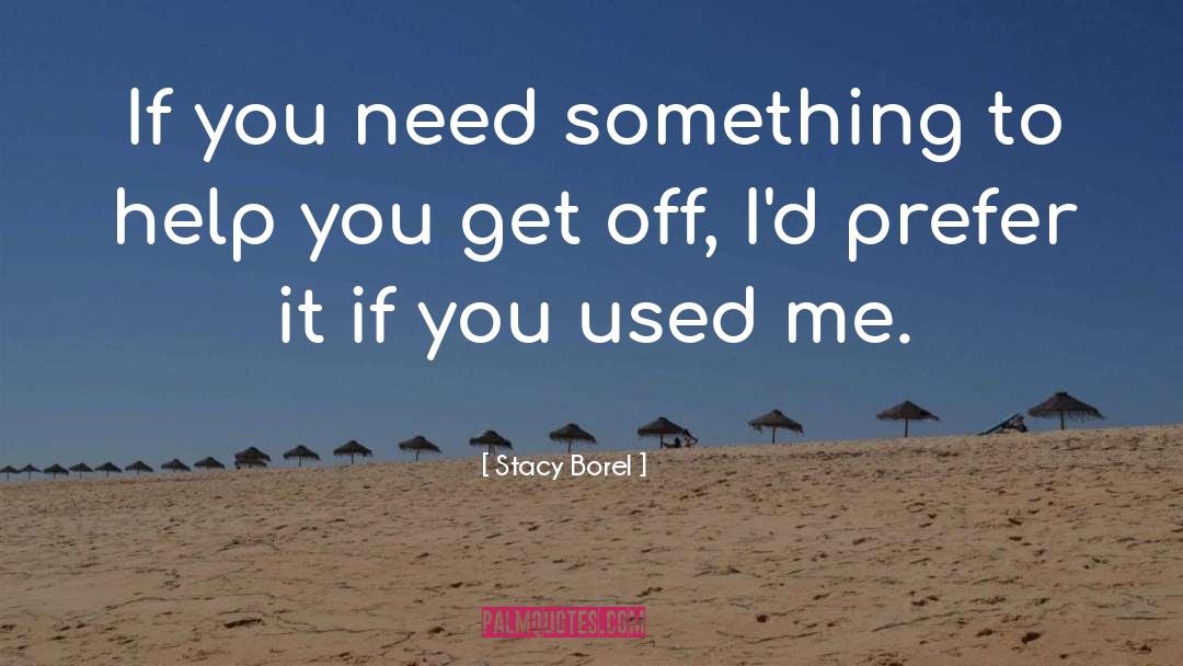 Stacy Borel Quotes: If you need something to