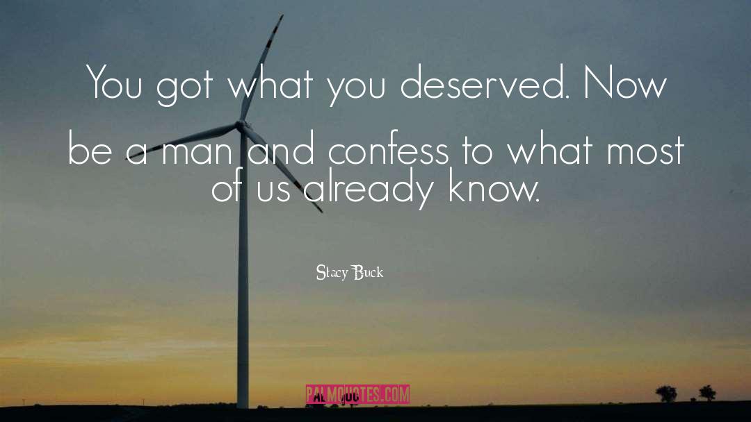 Stacy Buck Quotes: You got what you deserved.