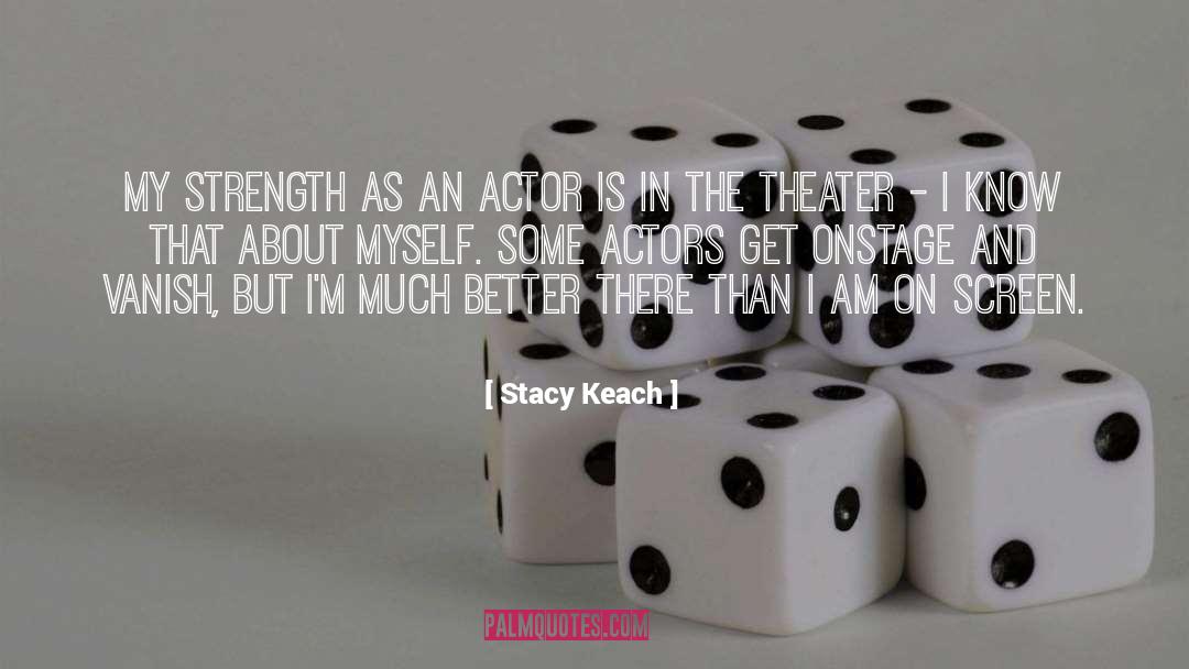 Stacy Keach Quotes: My strength as an actor