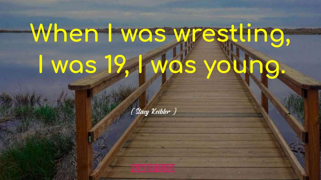 Stacy Keibler Quotes: When I was wrestling, I