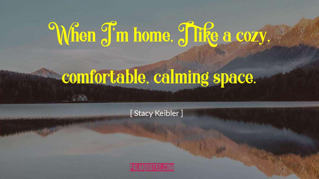 Stacy Keibler Quotes: When I'm home, I like