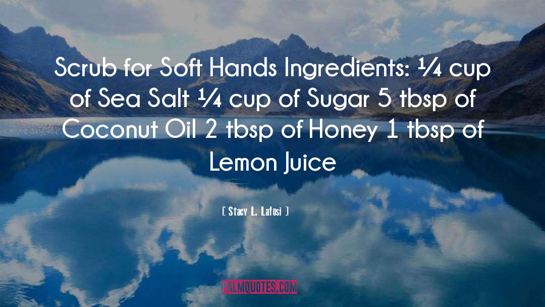 Stacy L. Lafosi Quotes: Scrub for Soft Hands Ingredients: