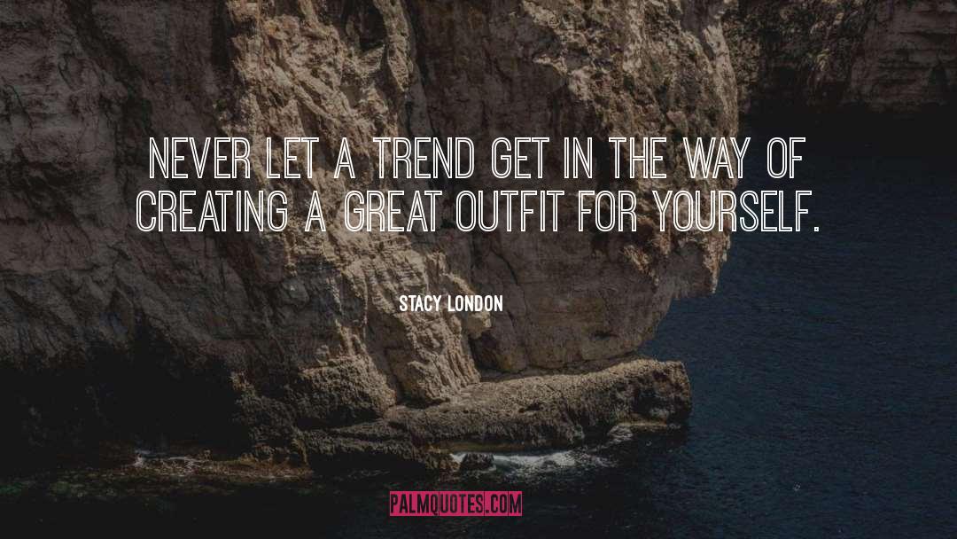Stacy London Quotes: Never let a trend get