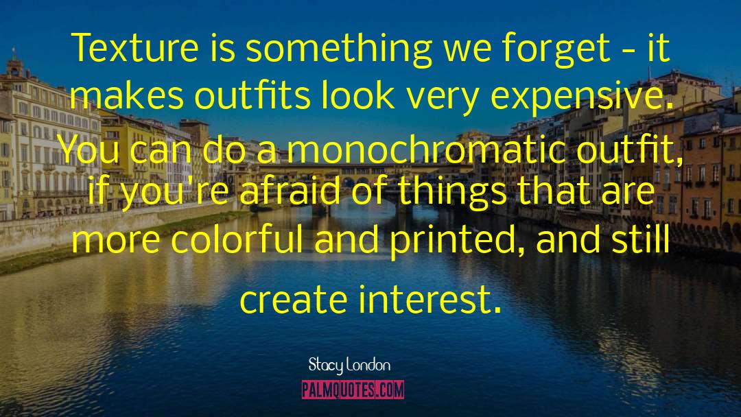 Stacy London Quotes: Texture is something we forget