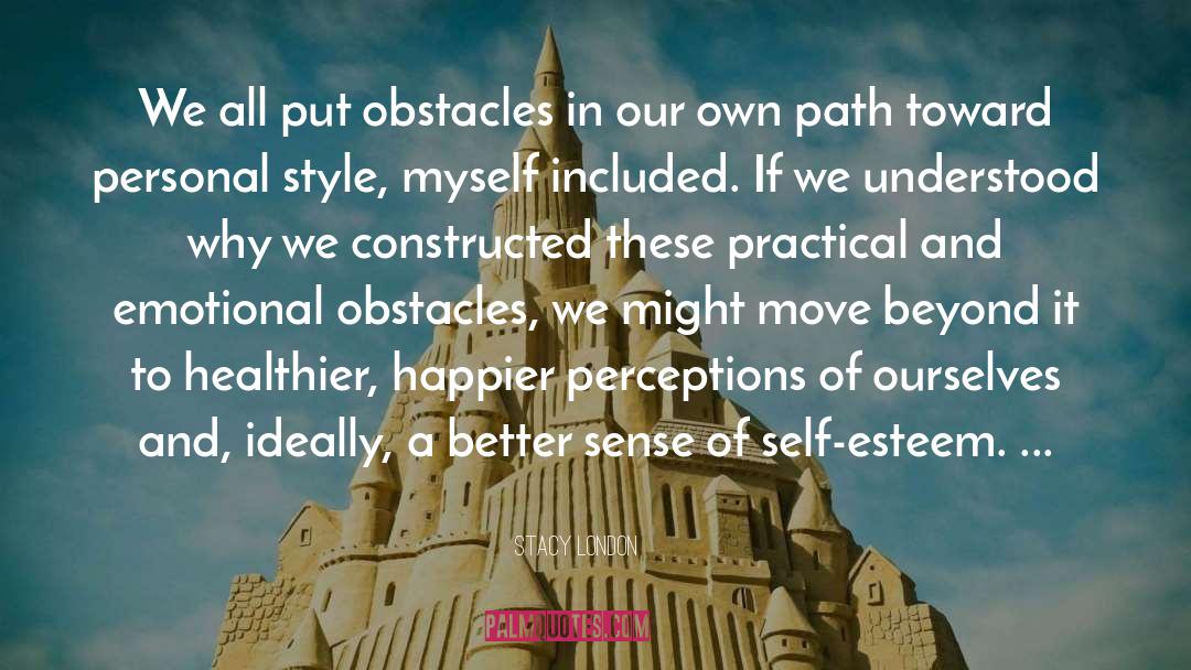 Stacy London Quotes: We all put obstacles in