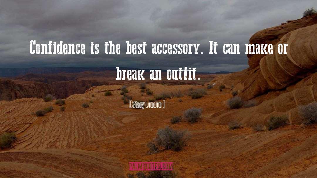 Stacy London Quotes: Confidence is the best accessory.