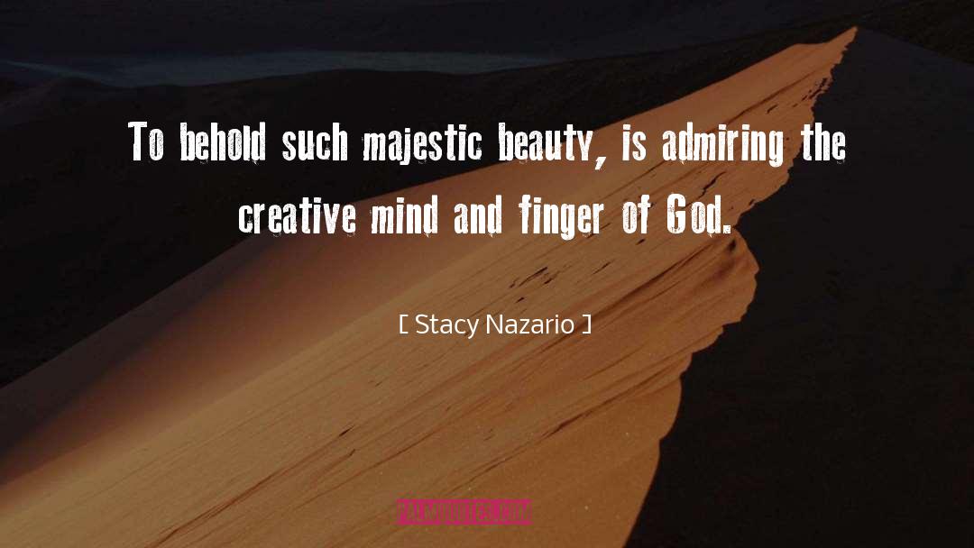 Stacy Nazario Quotes: To behold such majestic beauty,