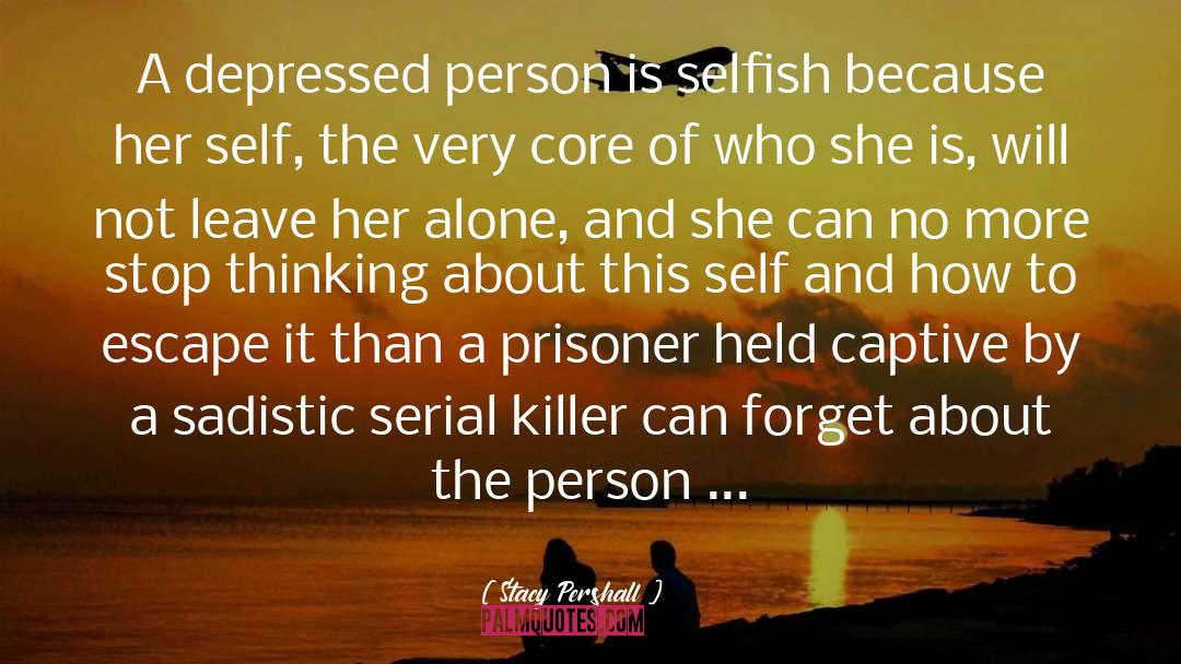Stacy Pershall Quotes: A depressed person is selfish